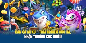 Bắn Cá Ăn Xu – Trải Nghiệm Cực Đã, Nhận Thưởng Cực Nhiều